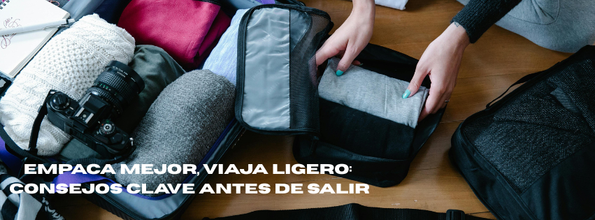 Empaca mejor, viaja ligero consejos clave antes de salir